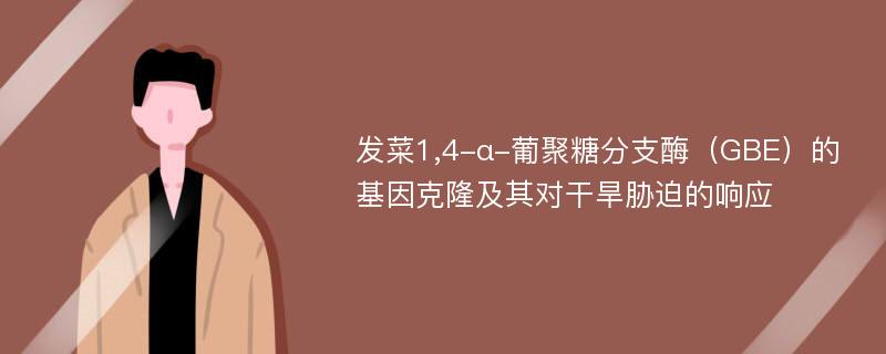 发菜1,4-α-葡聚糖分支酶（GBE）的基因克隆及其对干旱胁迫的响应