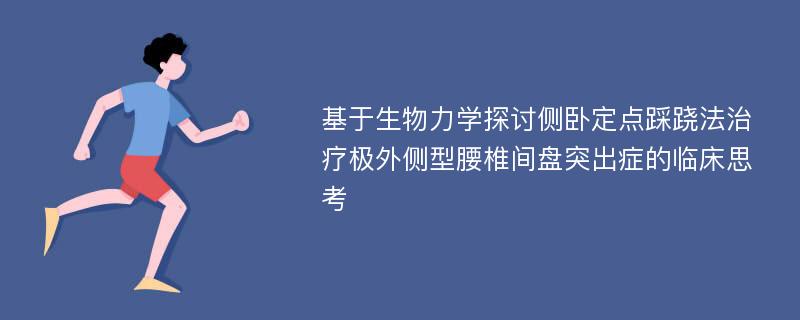 基于生物力学探讨侧卧定点踩跷法治疗极外侧型腰椎间盘突出症的临床思考