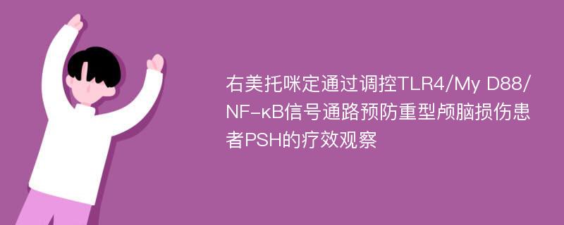 右美托咪定通过调控TLR4/My D88/NF-κB信号通路预防重型颅脑损伤患者PSH的疗效观察