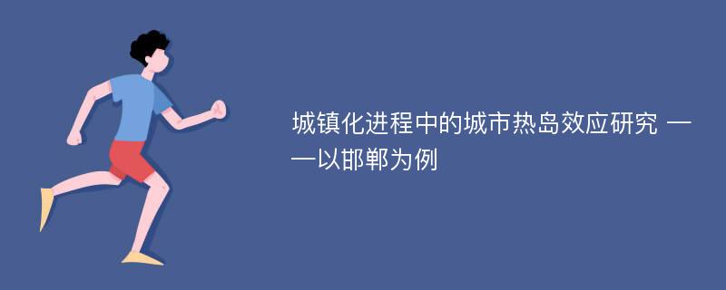 城镇化进程中的城市热岛效应研究 ——以邯郸为例