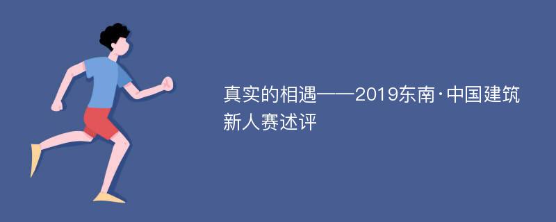 真实的相遇——2019东南·中国建筑新人赛述评