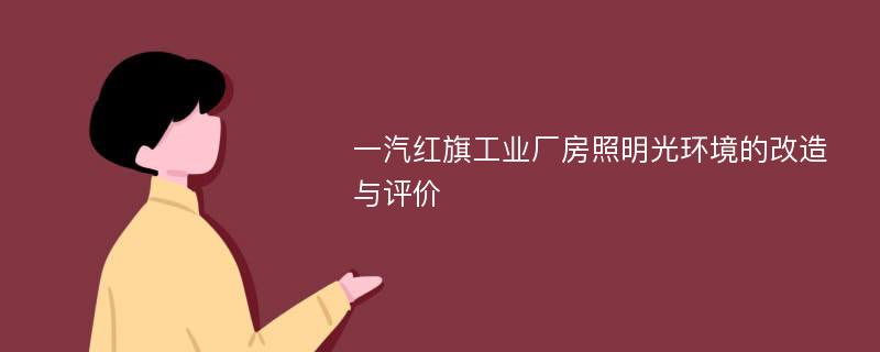 一汽红旗工业厂房照明光环境的改造与评价