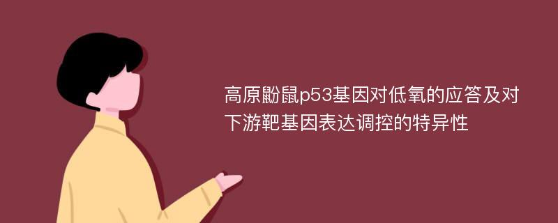 高原鼢鼠p53基因对低氧的应答及对下游靶基因表达调控的特异性