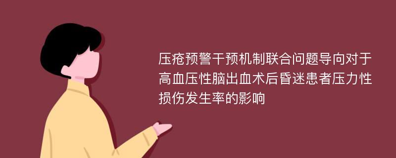 压疮预警干预机制联合问题导向对于高血压性脑出血术后昏迷患者压力性损伤发生率的影响