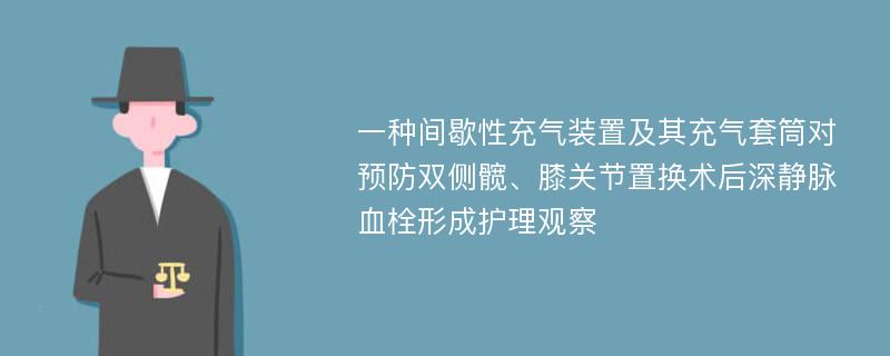 一种间歇性充气装置及其充气套筒对预防双侧髋、膝关节置换术后深静脉血栓形成护理观察