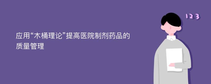 应用“木桶理论”提高医院制剂药品的质量管理