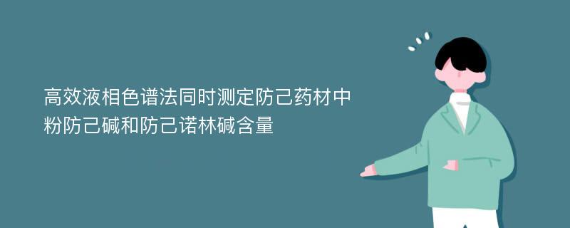 高效液相色谱法同时测定防己药材中粉防己碱和防己诺林碱含量