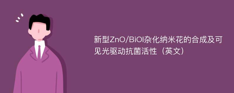 新型ZnO/BiOI杂化纳米花的合成及可见光驱动抗菌活性（英文）