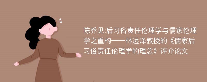 陈乔见:后习俗责任伦理学与儒家伦理学之重构——林远泽教授的《儒家后习俗责任伦理学的理念》评介论文