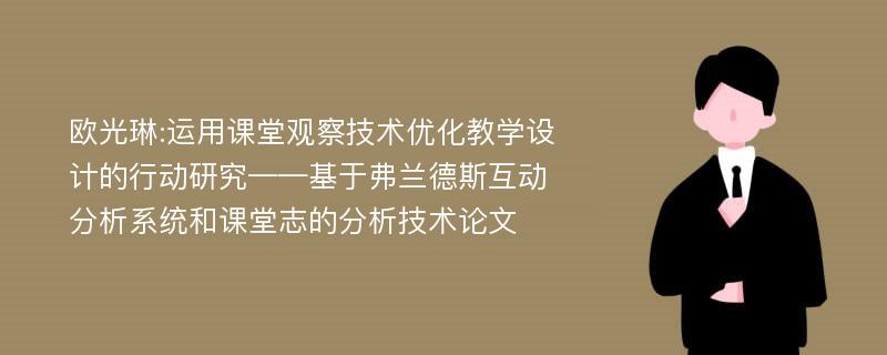 欧光琳:运用课堂观察技术优化教学设计的行动研究——基于弗兰德斯互动分析系统和课堂志的分析技术论文