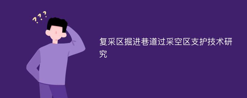 复采区掘进巷道过采空区支护技术研究