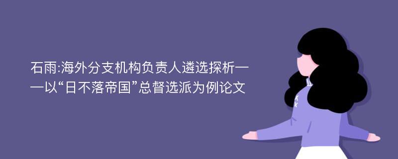 石雨:海外分支机构负责人遴选探析——以“日不落帝国”总督选派为例论文