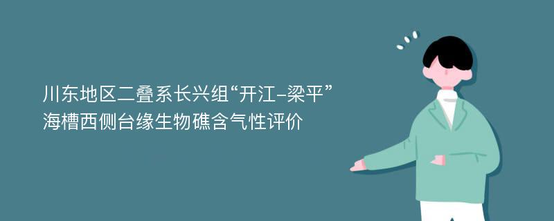 川东地区二叠系长兴组“开江-梁平”海槽西侧台缘生物礁含气性评价