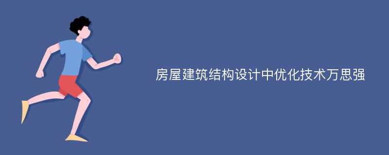 房屋建筑结构设计中优化技术万思强