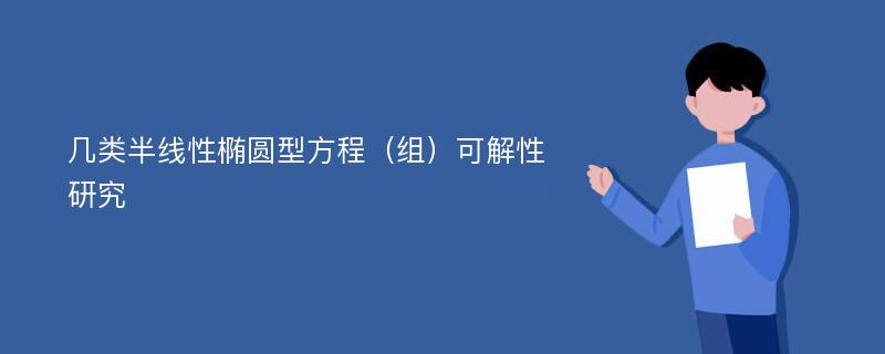 几类半线性椭圆型方程（组）可解性研究