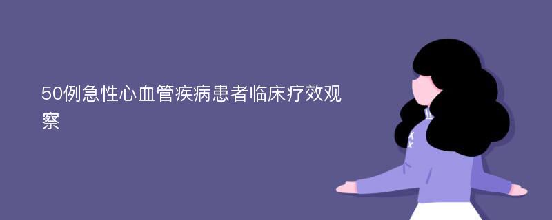 50例急性心血管疾病患者临床疗效观察