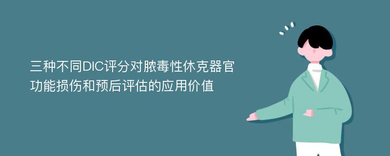 三种不同DIC评分对脓毒性休克器官功能损伤和预后评估的应用价值