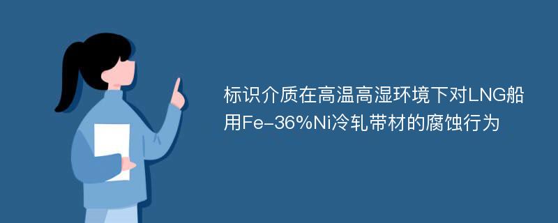 标识介质在高温高湿环境下对LNG船用Fe-36%Ni冷轧带材的腐蚀行为