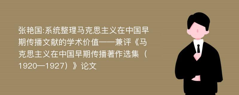 张艳国:系统整理马克思主义在中国早期传播文献的学术价值——兼评《马克思主义在中国早期传播著作选集（1920—1927）》论文