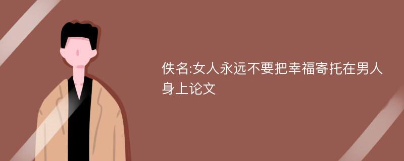 佚名:女人永远不要把幸福寄托在男人身上论文