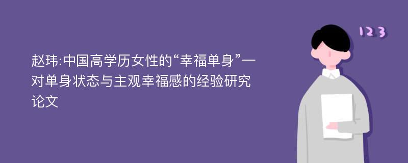 赵玮:中国高学历女性的“幸福单身”—对单身状态与主观幸福感的经验研究论文