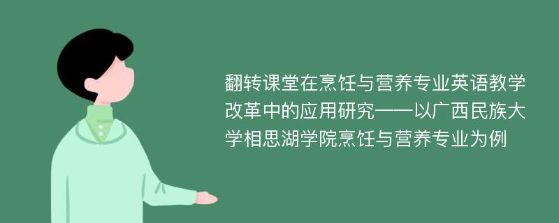 翻转课堂在烹饪与营养专业英语教学改革中的应用研究——以广西民族大学相思湖学院烹饪与营养专业为例