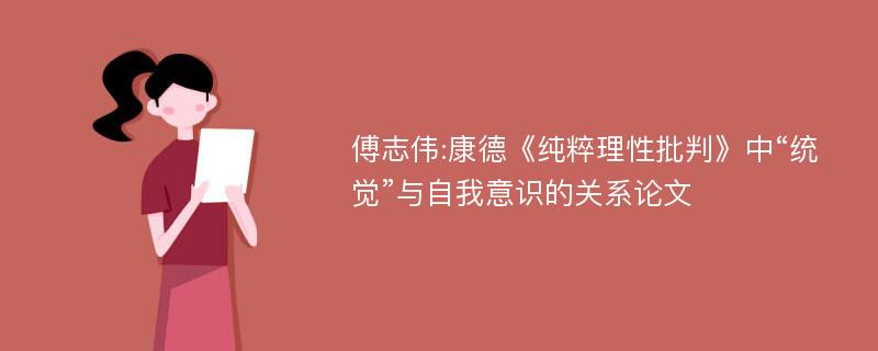 傅志伟:康德《纯粹理性批判》中“统觉”与自我意识的关系论文