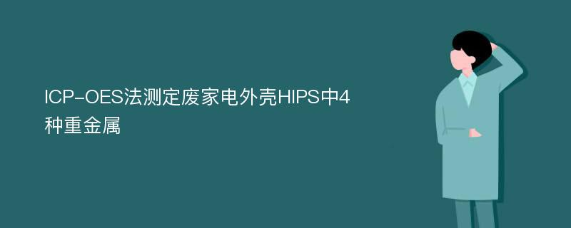 ICP-OES法测定废家电外壳HIPS中4种重金属