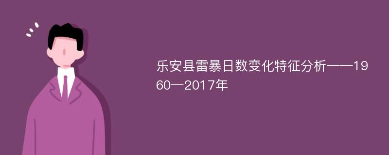 乐安县雷暴日数变化特征分析——1960—2017年