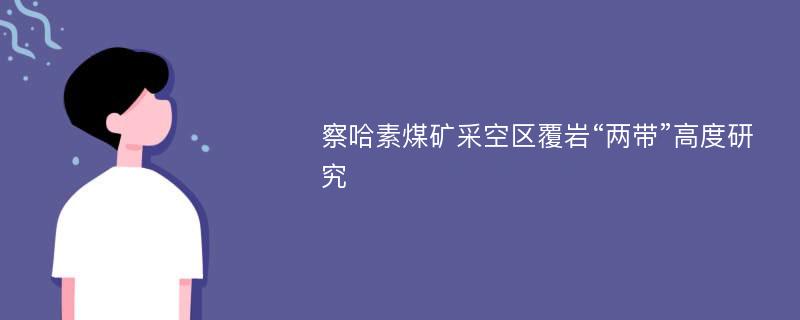 察哈素煤矿采空区覆岩“两带”高度研究