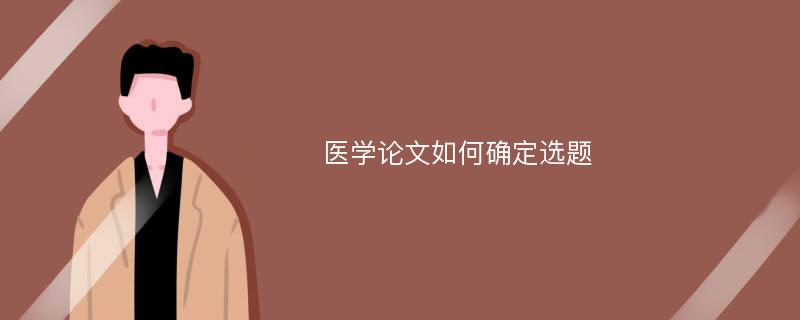 医学论文如何确定选题