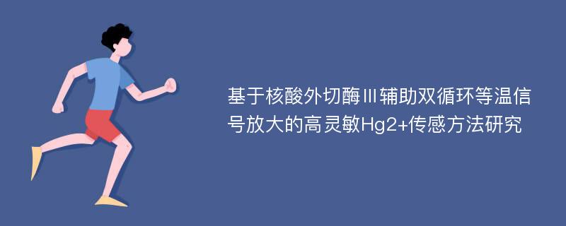 基于核酸外切酶Ⅲ辅助双循环等温信号放大的高灵敏Hg2+传感方法研究