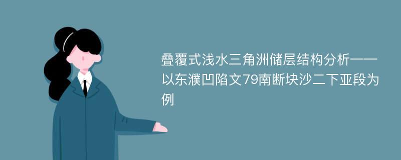 叠覆式浅水三角洲储层结构分析——以东濮凹陷文79南断块沙二下亚段为例