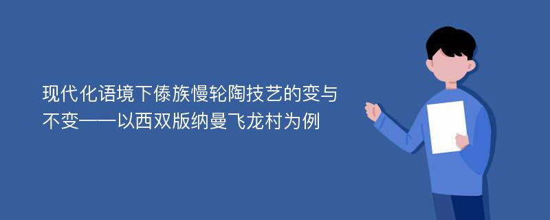 现代化语境下傣族慢轮陶技艺的变与不变——以西双版纳曼飞龙村为例