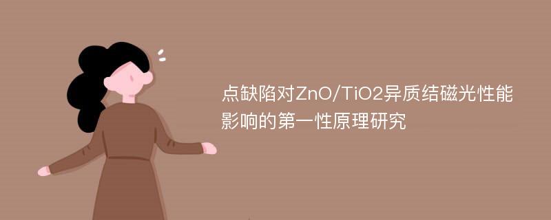 点缺陷对ZnO/TiO2异质结磁光性能影响的第一性原理研究