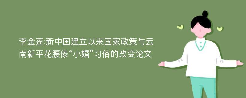 李金莲:新中国建立以来国家政策与云南新平花腰傣“小婚”习俗的改变论文