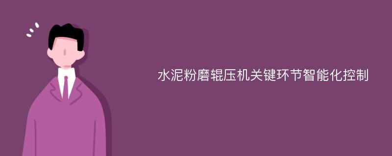 水泥粉磨辊压机关键环节智能化控制