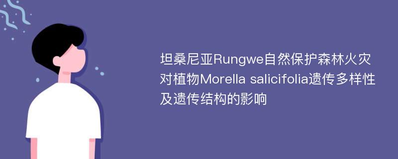 坦桑尼亚Rungwe自然保护森林火灾对植物Morella salicifolia遗传多样性及遗传结构的影响