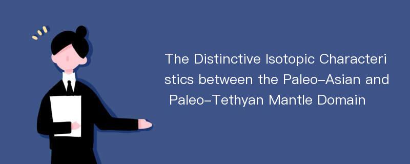 The Distinctive Isotopic Characteristics between the Paleo-Asian and Paleo-Tethyan Mantle Domain