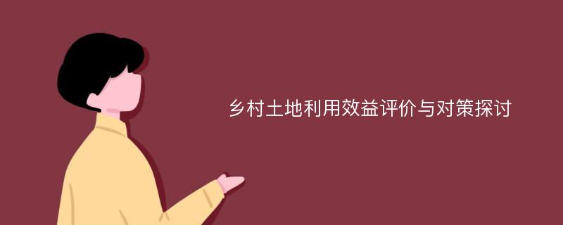 乡村土地利用效益评价与对策探讨