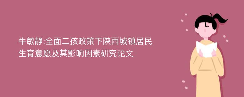 牛敏静:全面二孩政策下陕西城镇居民生育意愿及其影响因素研究论文