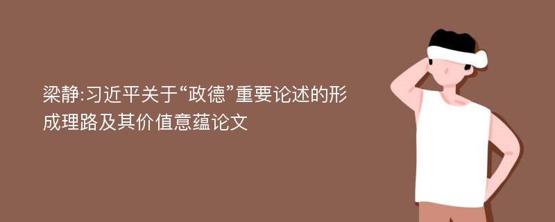 梁静:习近平关于“政德”重要论述的形成理路及其价值意蕴论文