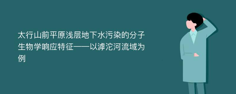 太行山前平原浅层地下水污染的分子生物学响应特征——以滹沱河流域为例