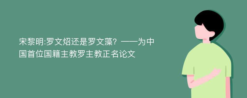 宋黎明:罗文炤还是罗文藻？——为中国首位国籍主教罗主教正名论文