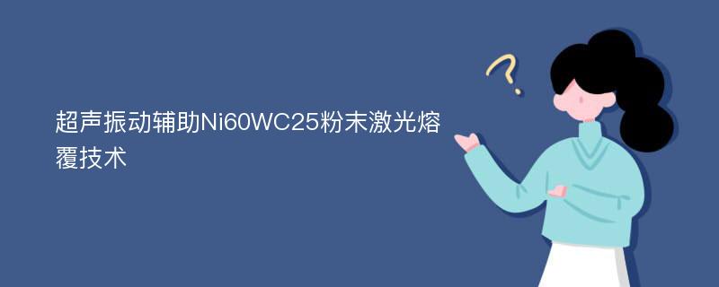 超声振动辅助Ni60WC25粉末激光熔覆技术