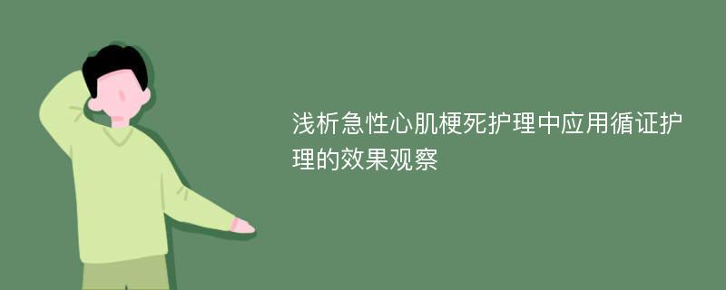 浅析急性心肌梗死护理中应用循证护理的效果观察