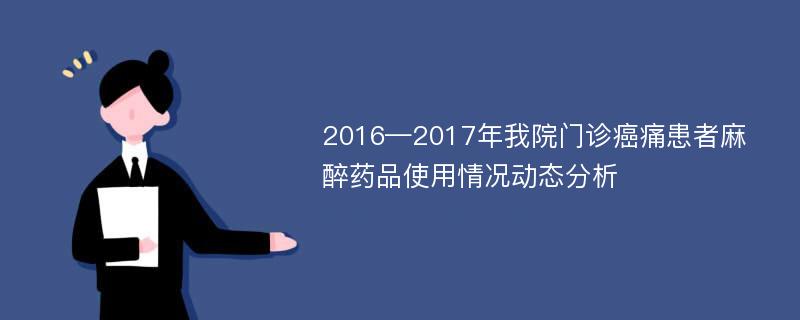 2016—2017年我院门诊癌痛患者麻醉药品使用情况动态分析