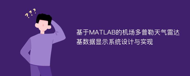 基于MATLAB的机场多普勒天气雷达基数据显示系统设计与实现