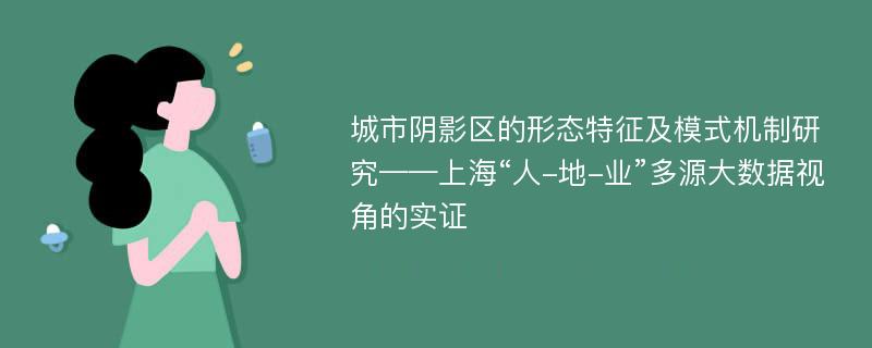 城市阴影区的形态特征及模式机制研究——上海“人-地-业”多源大数据视角的实证