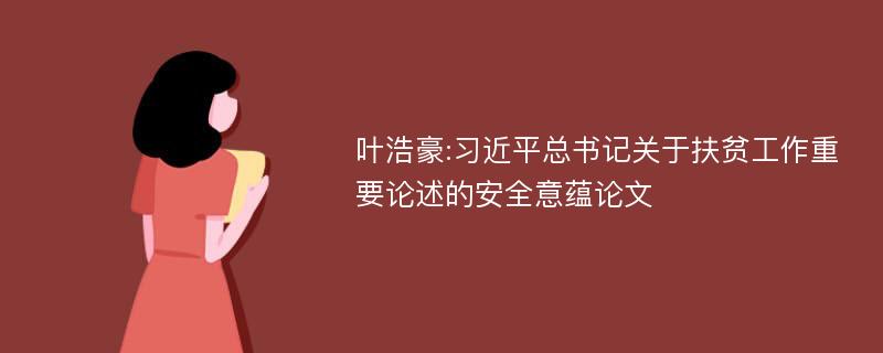 叶浩豪:习近平总书记关于扶贫工作重要论述的安全意蕴论文